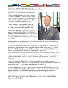 COLONEL FRANK ROMBOUTS, Dutch Air Force Born: 14 July 1958 in Vlissingen, the Netherlands Colonel Rombouts joined the Air Force in August 1976; firstly at the Royal Military Academy in the town of Breda. Following office