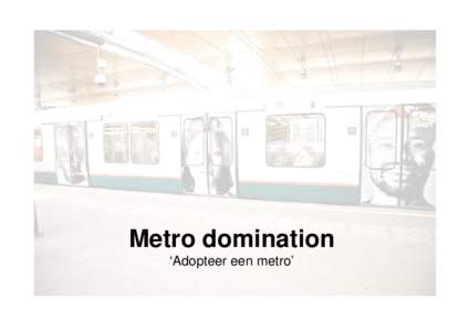 Metro domination ‘Adopteer een metro’ Het concept Metro domination is een uniek communicatieconcept dat u in staat stelt uw boodschap aan een breed