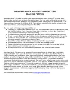 MANSFIELD	
  NORDIC	
  CLUB	
  DEVELOPMENT	
  TEAM	
   COACHING	
  POSITION	
   	
   Mansfield Nordic Club seeks to hire a Junior Team Development coach to lead our top youth skiers toward higher level skiing on 