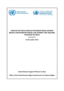 UPDATE ON VIOLATIONS OF INTERNATIONAL HUMAN RIGHTS AND HUMANITARIAN LAW DURING THE ONGOING VIOLENCE IN LIBYA (REVISED*) 23 December 2014
