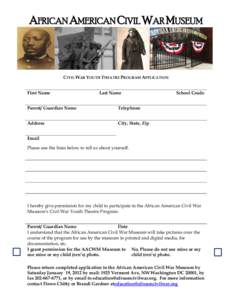 AFRICAN AMERICAN CIVIL WAR MUSEUM  CIVIL WAR YOUTH THEATRE PROGRAM APPLICATION First Name  Last Name