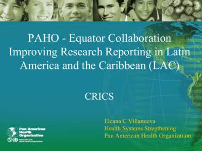 PAHO - Equator Collaboration Improving Research Reporting in Latin America and the Caribbean (LAC) CRICS Eleana C Villanueva Health Systems Stregthening