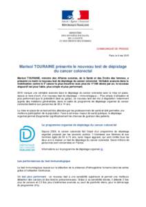 COMMUNIQUÉ DE PRESSE Paris, le 6 mai 2015 Marisol TOURAINE présente le nouveau test de dépistage du cancer colorectal Marisol TOURAINE, ministre des Affaires sociales, de la Santé et des Droits des femmes, a