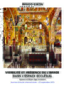 IMAGO-EIK ΩN  Visibilité et présence de l’image dans l’espace ecclésial Byzance et Moyen Âge occidental Journée d’étude internationale – 25 septembre 2015