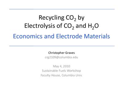 Recycling CO2 by Electrolysis of CO2 and H2O Economics and Electrode Materials Christopher Graves  May 4, 2010