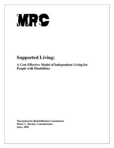 Supported Living: A Cost Effective Model of Independent Living for People with Disabilities Massachusetts Rehabilitation Commission Elmer C. Bartels, Commissioner