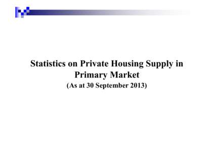 Statistics on Private Housing Supply in Primary Market (As at 30 September 2013) Stages of Private Housing Development (1) Potential private housing land supply – including Government residential sites which are yet t