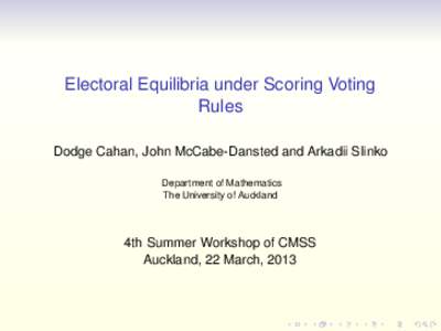 Electoral Equilibria under Scoring Voting Rules Dodge Cahan, John McCabe-Dansted and Arkadii Slinko Department of Mathematics The University of Auckland