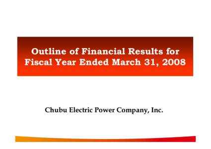 Outline of Financial Results for Fiscal Year Ended March 31, 2008 Chubu Electric Power Company, Inc.  Table of Contents