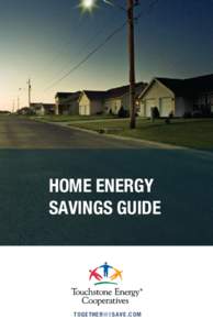 HOME ENERGY SAVINGS GUIDE TO G E TH E R W E SAVE . C O M  TO G E TH E R W E SAVE . C O M
