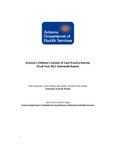 Arizona’s Children’s System of Care Practice Review Fiscal Year 2011 Statewide Report Debra Mowery, Linda Callejas, Wei Wang, and Mario Hernandez University of South Florida