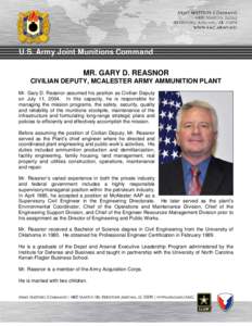 U.S. Army Joint Munitions Command MR. GARY D. REASNOR CIVILIAN DEPUTY, MCALESTER ARMY AMMUNITION PLANT Mr. Gary D. Reasnor assumed his position as Civilian Deputy on July 11, 2004. In this capacity, he is responsible for