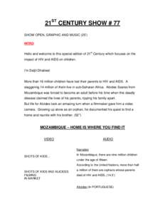 21ST CENTURY SHOW # 77 SHOW OPEN, GRAPHIC AND MUSIC (25’) INTRO: Hello and welcome to this special edition of 21st Century which focuses on the impact of HIV and AIDS on children.