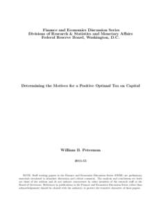 Finance and Economics Discussion Series Divisions of Research & Statistics and Monetary Affairs Federal Reserve Board, Washington, D.C. Determining the Motives for a Positive Optimal Tax on Capital