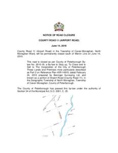 NOTICE OF ROAD CLOSURE COUNTY ROAD 11 (AIRPORT ROAD) June 14, 2010 County Road 11 (Airport Road) in the Township of Cavan-Monaghan, North Monaghan Ward, will be permanently closed south of Mervin Line on June 14, 2010.