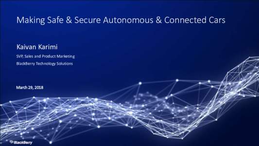 Making Safe & Secure Autonomous & Connected Cars Kaivan Karimi SVP, Sales and Product Marketing BlackBerry Technology Solutions
