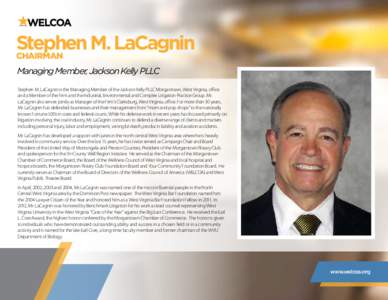 Stephen M. LaCagnin CHAIRMAN Managing Member, Jackson Kelly PLLC Stephen M. LaCagnin is the Managing Member of the Jackson Kelly PLLC Morgantown, West Virginia, office