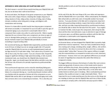 APPENDIX B: HOW LONG WILL MY ELLIPTIGO BIKE LAST? The short answer is: we don’t know exactly how long your ElliptiGO bike will last, but we do know that it will not last forever. As discussed above, the lifespan of any