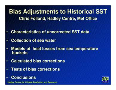 Bias Adjustments to Historical SST Chris Folland, Hadley Centre, Met Office • Characteristics of uncorrected SST data • Collection of sea water • Models of heat losses from sea temperature buckets