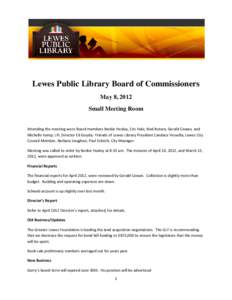 Lewes Public Library Board of Commissioners May 8, 2012 Small Meeting Room Attending the meeting were Board members Beckie Healey, Eric Hale, Ned Butera, Gerald Cowan, and Michelle Kemp; LPL Director Ed Goyda; Friends of