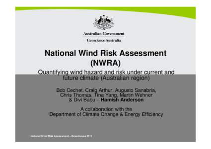 National Wind Risk Assessment (NWRA) Quantifying wind hazard and risk under current and future climate (Australian region) Bob Cechet, Craig Arthur, Augusto Sanabria, Chris Thomas, Tina Yang, Martin Wehner