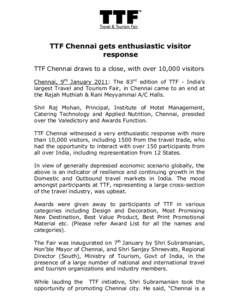 TTF Chennai gets enthusiastic visitor response TTF Chennai draws to a close, with over 10,000 visitors Chennai, 9th January 2011: The 83rd edition of TTF - India’s largest Travel and Tourism Fair, in Chennai came to an