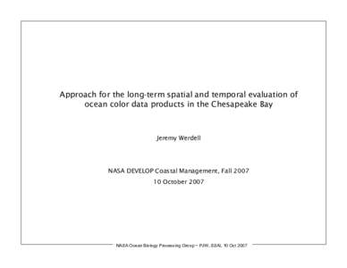 Approach for the long-term spatial and temporal evaluation of ocean color data products in the Chesapeake Bay Jeremy Werdell  NASA DEVELOP Coastal Management, Fall 2007