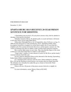 FOR IMMEDIATE RELEASE December 15, 2010 SPARTANBURG MAN RECEIVES 20-YEAR PRISON SENTENCE FOR SHOOTING A Spartanburg man received a 20-year prison sentence today after he admitted to