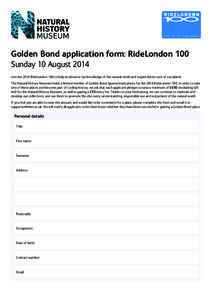 Golden Bond application form: RideLondon 100 Sunday 10 August 2014 Join the 2014 RideLondon 100 to help us advance our knowledge of the natural world and inspire better care of our planet. The Natural History Museum hold