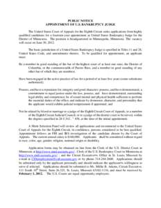 PUBLIC NOTICE APPOINTMENT OF U.S. BANKRUPTCY JUDGE The United States Court of Appeals for the Eighth Circuit seeks applications from highly qualified candidates for a fourteen-year appointment as United States Bankruptcy