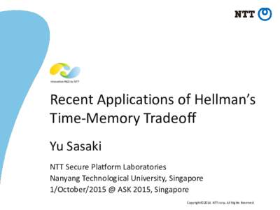 Recent Applications of Hellman’s Time-Memory Tradeoff Yu Sasaki NTT Secure Platform Laboratories Nanyang Technological University, Singapore 1/October/2015 @ ASK 2015, Singapore