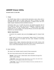 ASSIMP Viewer Utility Document version 1.0, April 2008 I. Usage The ASSIMP Viewer Utility is a small and fast stand-alone viewer utility which is using the ASSIMP library to import assets from files. It consists of a sin