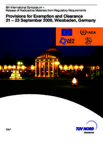 6th International Symposium – Release of Radioactive Materials from Regulatory Requirements Provisions for Exemption and Clearance 21 – 23 September 2009, Wiesbaden, Germany