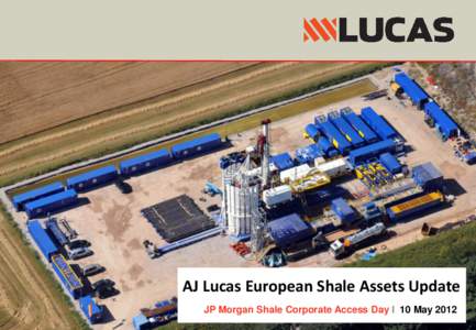 AJ Lucas European Shale Assets Update JP Morgan Shale Corporate Access Day I 10 May 2012 Presentation Outline •