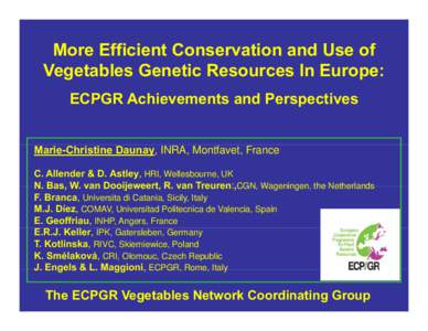 More Efficient Conservation and Use of Vegetables Genetic Resources In Europe: ECPGR Achievements and Perspectives Marie-Christine Daunay, INRA, Montfavet, France C. Allender & D. Astley, HRI, Wellesbourne, UK N Bas