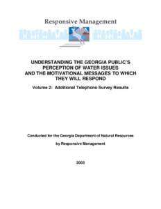 UNDERSTANDING THE GEORGIA PUBLIC’S PERCEPTION OF WATER ISSUES AND THE MOTIVATIONAL MESSAGES TO WHICH THEY WILL RESPOND Volume 2: Additional Telephone Survey Results