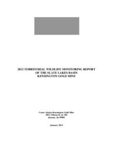 2012 TERRESTRIAL WILDLIFE MONITORING REPORT OF THE SLATE LAKES BASIN KENSINGTON GOLD MINE Coeur Alaska-Kensington Gold Mine 3031 Clinton dr ste 202