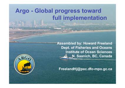 Argo - Global progress toward full implementation Assembled by: Howard Freeland Dept. of Fisheries and Oceans Institute of Ocean Sciences