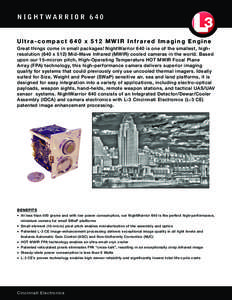 NIGHTWARRIOR 640 Ultra-compact 640 x 512 MWIR Infrared Imaging Engine Great things come in small packages! NightWarrior 640 is one of the smallest, highresolution (640 x 512) Mid-Wave Infrared (MWIR) cooled cameras in th