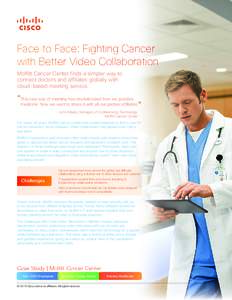 Face to Face: Fighting Cancer with Better Video Collaboration Moffitt Cancer Center finds a simpler way to connect doctors and affiliates globally with cloud-based meeting service.