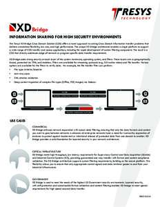 XDBridge INFORMATION SHARING FOR HIGH SECURITY ENVIRONMENTS The Tresys XD Bridge Cross Domain Solution (CDS) offers a novel approach to solving Cross Domain information transfer problems that delivers unmatched flexibili