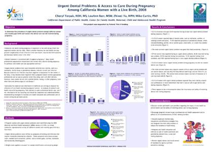 Urgent Dental Problems & Access to Care During Pregnancy Among California Women with a Live Birth, 2008 Cheryl Terpak, RDH, MS; LouAnn Barr, MSW; Zhiwei Yu, MPH; Mike Curtis, PhD California Department of Public Health, C