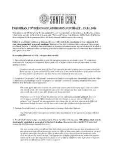    	
  	
  	
   FRESHMAN CONDITIONS OF ADMISSION CONTRACT – FALL 2016 	
   Your admission to UC Santa Cruz for fall quarter 2016 is provisional subject to the conditions listed in this contract,