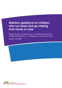 Statutory guidance on children who run away and go missing from home or care Supporting local authorities to meet the requirements of National Indicator 71 – Missing from Home and Care Issued: July 2009