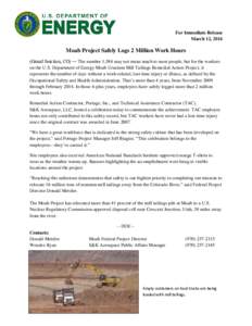 For Immediate Release March 12, 2014 Moab Project Safely Logs 2 Million Work Hours (Grand Junction, CO) ― The number 1,584 may not mean much to most people, but for the workers on the U.S. Department of Energy Moab Ura