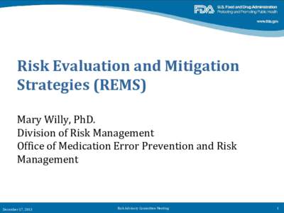 Risk Evaluation and Mitigation Strategies (REMS) Mary Willy, PhD. Division of Risk Management Office of Medication Error Prevention and Risk Management