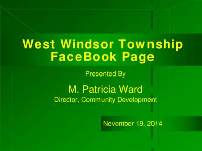 West Windsor Township FaceBook Page Presented By M. Patricia Ward Director, Community Development