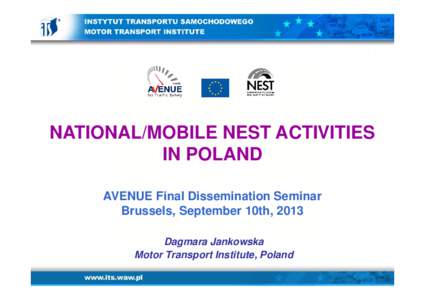 NATIONAL/MOBILE NEST ACTIVITIES IN POLAND AVENUE Final Dissemination Seminar Brussels, September 10th, 2013 Dagmara Jankowska Motor Transport Institute, Poland
