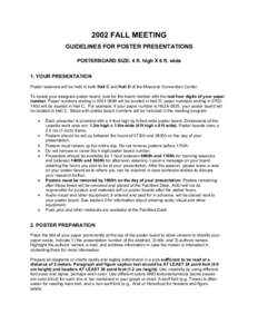 2002 FALL MEETING GUIDELINES FOR POSTER PRESENTATIONS POSTERBOARD SIZE: 4 ft. high X 6 ft. wide 1. YOUR PRESENTATION Poster sessions will be held in both Hall C and Hall D of the Moscone Convention Center. To locate your