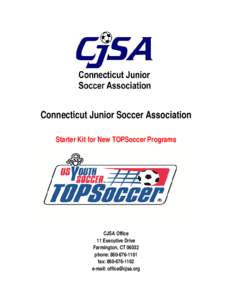 Connecticut Junior Soccer Association Starter Kit for New TOPSoccer Programs CJSA Office 11 Executive Drive Farmington, CT 06032